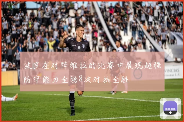 波罗在对阵维拉的比赛中展现超强防守能力全场8次对抗全胜