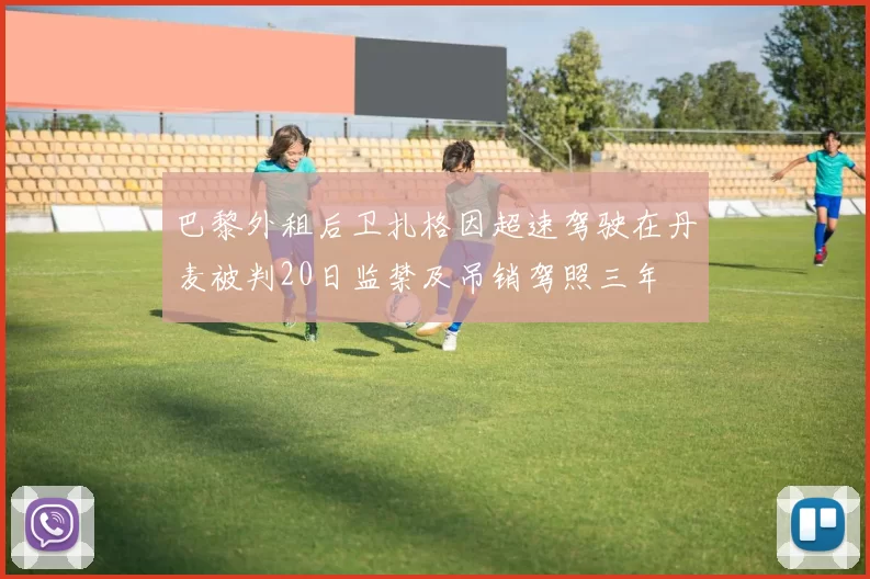 巴黎外租后卫扎格因超速驾驶在丹麦被判20日监禁及吊销驾照三年